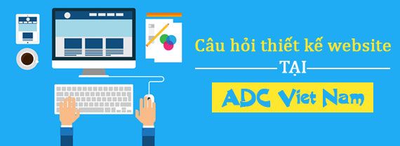 17 câu hỏi liên quan đến dịch vụ thiết kế website tại ADC Việt Nam - Ảnh 04 17 câu hỏi liên quan đến dịch vụ thiết kế website tại ADC Việt Nam - Ảnh 04