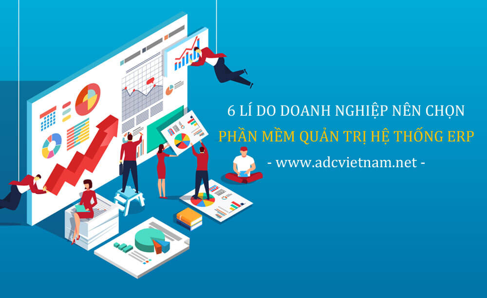 6 lí do doanh nghiệp nên chọn phần mềm quản trị hệ thống ERP tại ADC Việt Nam 6 lí do doanh nghiệp nên chọn phần mềm quản trị hệ thống ERP tại ADC Việt Nam