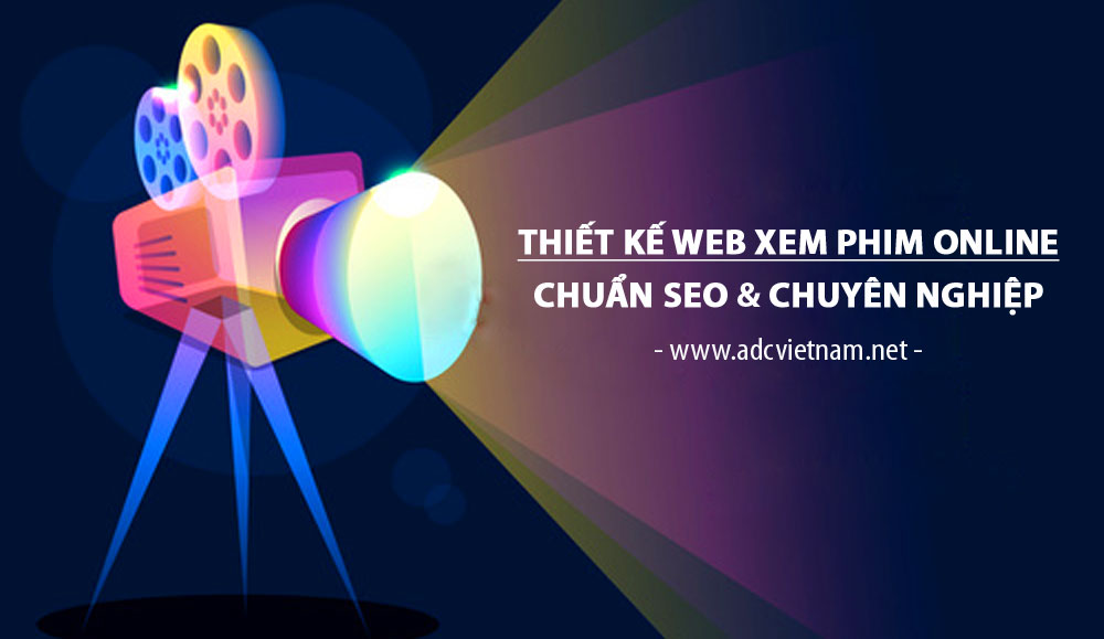 10 Ưu điểm khi thiết kế website xem phim trực tuyến chuyên nghiệp tại ADC Việt Nam 10 Ưu điểm khi thiết kế website xem phim trực tuyến chuyên nghiệp tại ADC Việt Nam