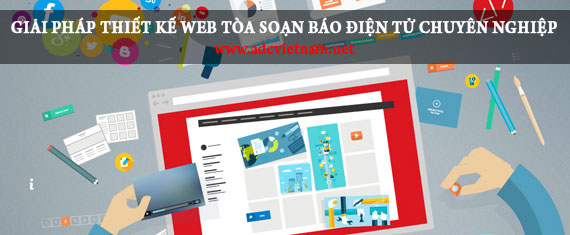 Bạn tìm kiếm Giải pháp thiết kế hệ thống web tòa soạn báo điện tử Chuyên Nghiệp?